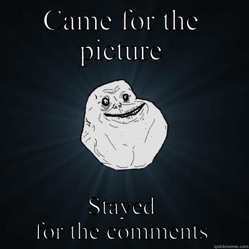 CAME FOR THE PICTURE STAYED FOR THE COMMENTS Forever Alone