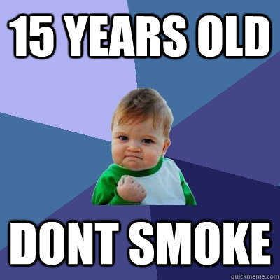 15 years old  dont smoke  Success Kid