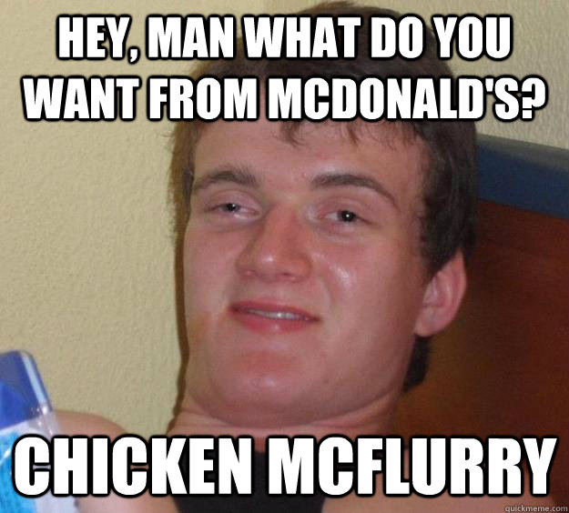 Hey, man what do you want from mcDonald's? Chicken McFlurry - Hey, man what do you want from mcDonald's? Chicken McFlurry  10 Guy