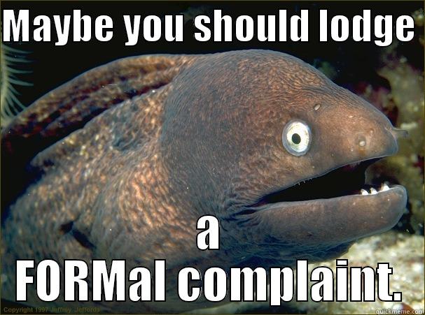 MAYBE YOU SHOULD LODGE  A FORMAL COMPLAINT. Bad Joke Eel