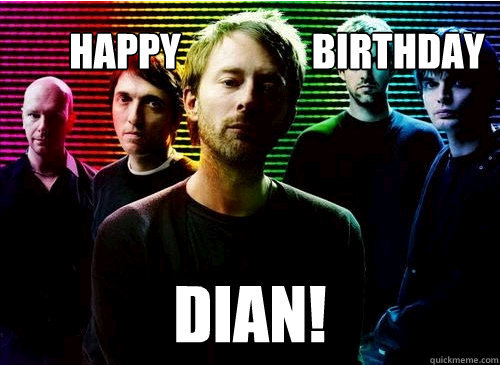        Happy                 Birthday
 Dian! -        Happy                 Birthday
 Dian!  Radiohead