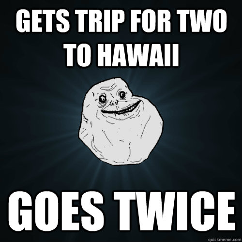 gets trip for two to hawaii goes twice  Forever Alone