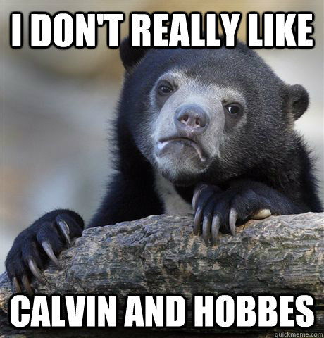 I don't really like Calvin and Hobbes  Confession Bear