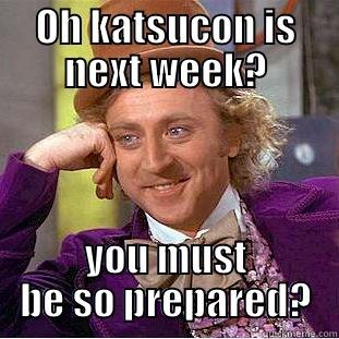 Katsu ready - OH KATSUCON IS NEXT WEEK? YOU MUST BE SO PREPARED? Condescending Wonka