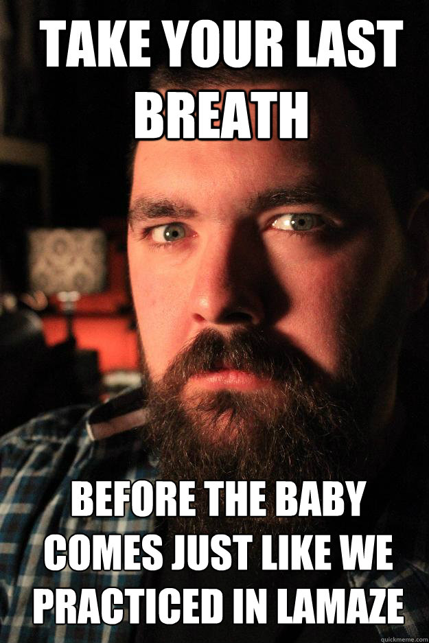 Take your last breath before the baby comes just like we practiced in lamaze - Take your last breath before the baby comes just like we practiced in lamaze  Dating Site Murderer