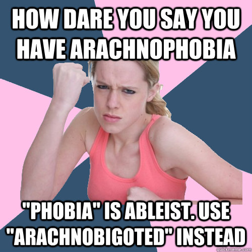 HOW DARE YOU SAY YOU HAVE ARACHNOPHOBIA 