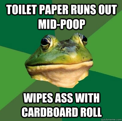 toilet paper runs out mid-poop wipes ass with cardboard roll  Foul Bachelor Frog