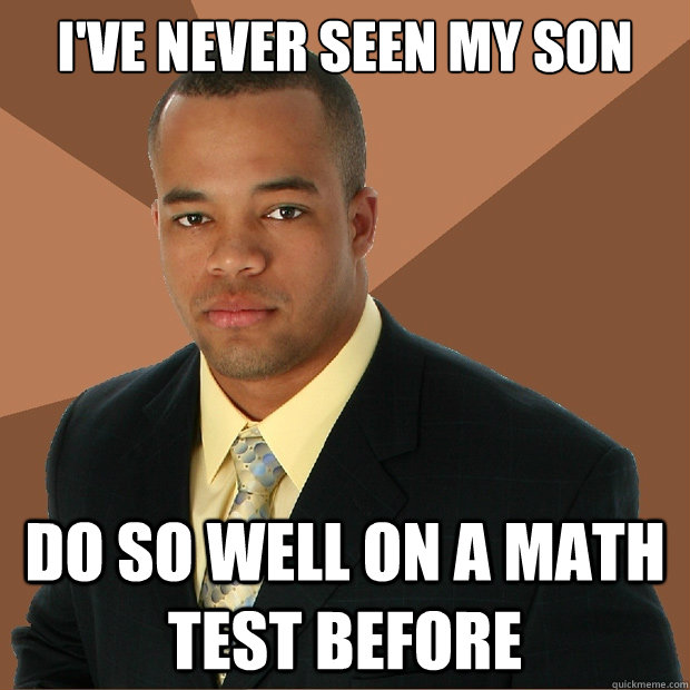 I've never seen my son do so well on a math test before - I've never seen my son do so well on a math test before  Successful Black Man