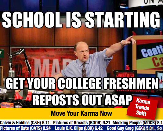 School is starting
 Get your college freshmen reposts out ASAP  Mad Karma with Jim Cramer