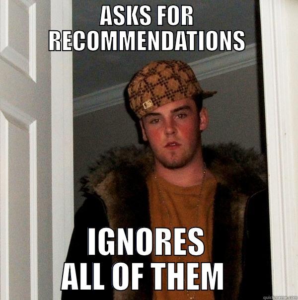 ASKS FOR RECOMMENDATIONS IGNORES ALL OF THEM  Scumbag Steve