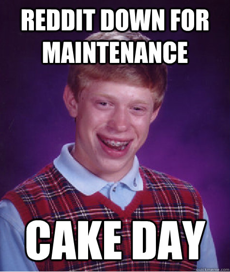 Reddit down for maintenance cake day  Bad Luck Brian