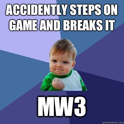 Accidently steps on game and breaks it MW3  Success Kid