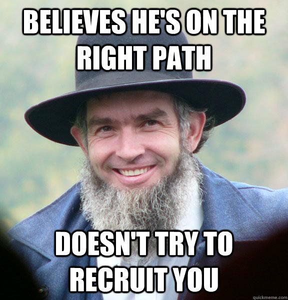 believes he's on the right path doesn't try to recruit you  Good Guy Amish