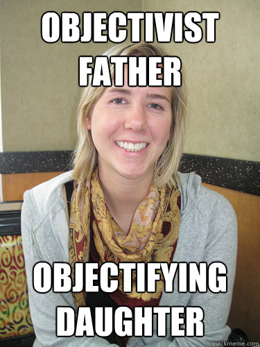 OBJECTIVIST FATHER OBJECTIFYING DAUGHTER - OBJECTIVIST FATHER OBJECTIFYING DAUGHTER  ALYSSA BEREZNAK