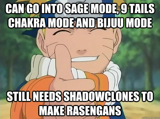 Can go into Sage Mode, 9 tails chakra mode and Bijuu mode Still needs shadowclones to make rasengans  