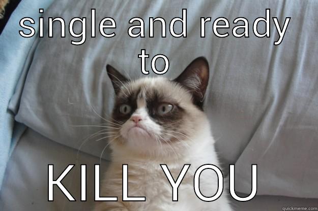 SINGLE AND READY TO KILL YOU Grumpy Cat