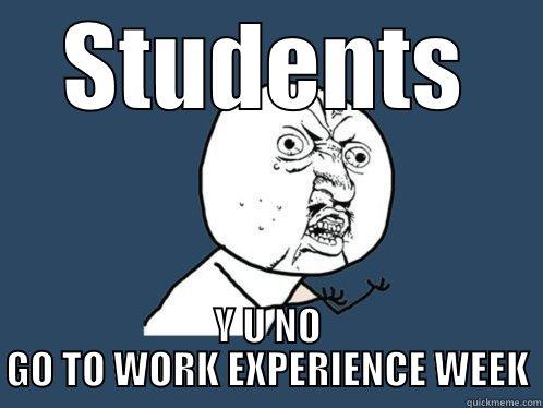 STUDENTS Y U NO GO TO WORK EXPERIENCE WEEK Y U No