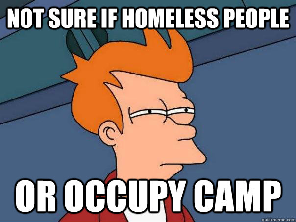 Not sure if homeless people Or occupy camp  Futurama Fry