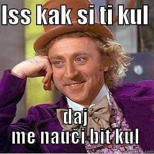 ISS KAK SI TI KUL  DAJ ME NAUČI BIT KUL Condescending Wonka