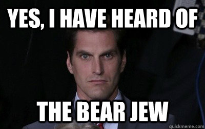 Yes, i have heard of  the bear jew  Menacing Josh Romney