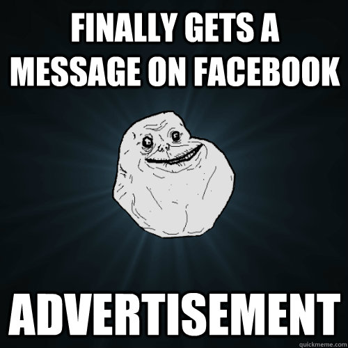 Finally gets a message on facebook Advertisement  Forever Alone