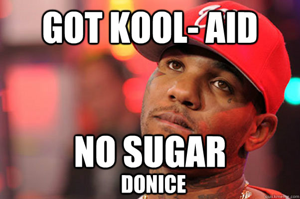 Got kool- aid NO sugar Donice  