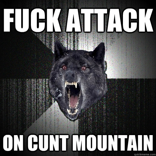 fuck attack  on cunt mountain  Insanity Wolf