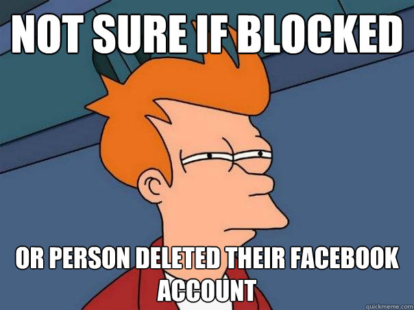 not sure if blocked or person deleted their facebook account  Futurama Fry