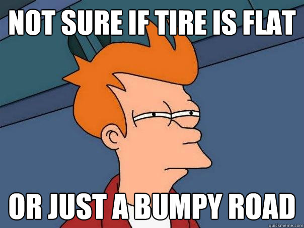 Not sure if tire is flat Or just a bumpy road  Futurama Fry