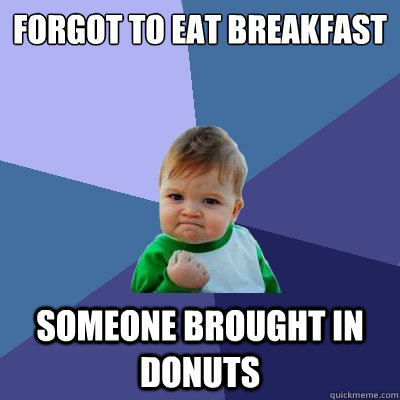 forgot to eat breakfast someone brought in donuts  Success Kid