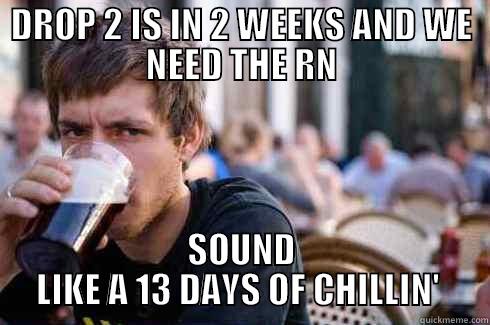 DROP 2 IS IN 2 WEEKS AND WE NEED THE RN SOUND LIKE A 13 DAYS OF CHILLIN'  Lazy College Senior