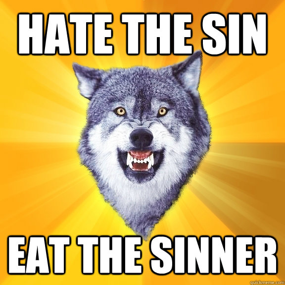 Hate the sin eat the sinner - Hate the sin eat the sinner  Courage Wolf