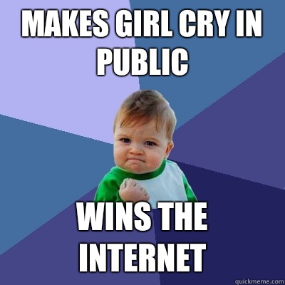 Makes girl cry in public Wins the Internet  - Makes girl cry in public Wins the Internet   Success Kid