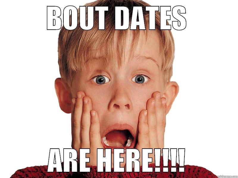 BOUT DATES ARE HERE!!!! Misc