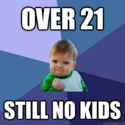 Over 21 Still no kids  Success Kid