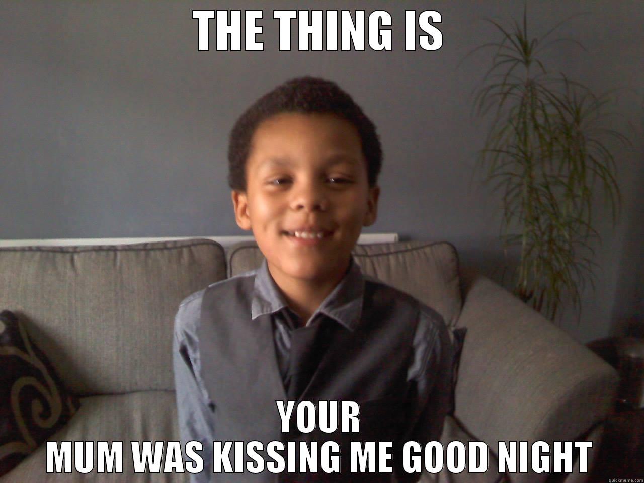 DASF YOU UM HHAHAH - THE THING IS YOUR MUM WAS KISSING ME GOOD NIGHT Misc