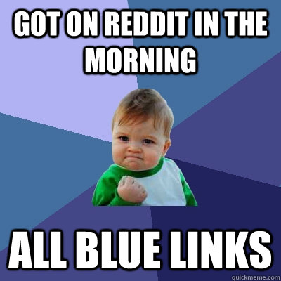 Got on Reddit in the morning all blue links  Success Kid