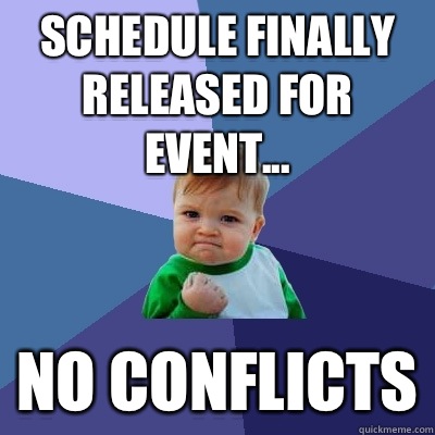 Schedule finally released for event... NO CONFLICTS - Schedule finally released for event... NO CONFLICTS  Success Kid