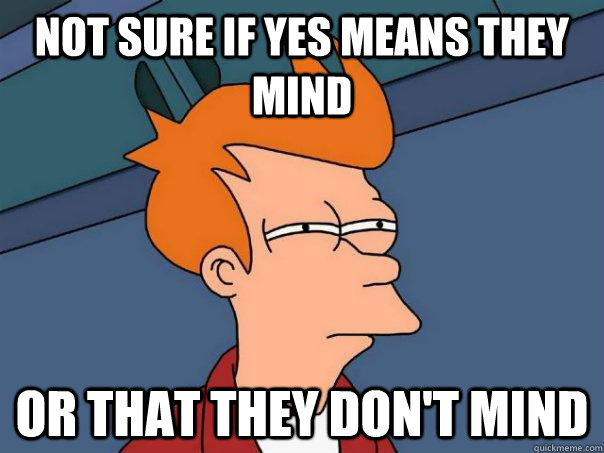 Not sure if yes means they mind Or that they don't mind  Futurama Fry