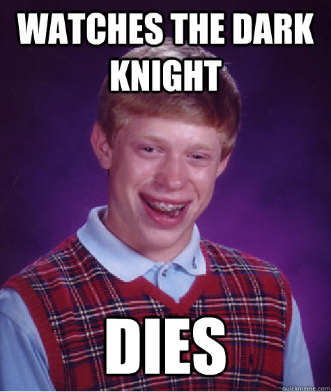 Watches The Dark Knight Dies  Bad Luck Brian