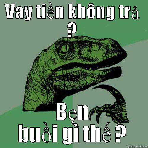 VAY TIỀN KHÔNG TRẢ ? BẸN BUỒI GÌ THẾ ? Philosoraptor