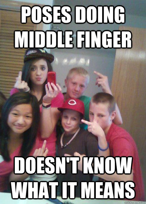 Poses Doing Middle Finger Doesnt Know What It Means Douchebag 7th Graders Quickmeme 