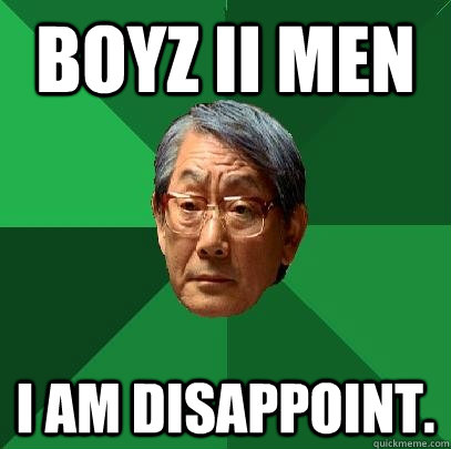 BOYZ II MEN I AM DISAPPOINT. - BOYZ II MEN I AM DISAPPOINT.  High Expectations Asian Father