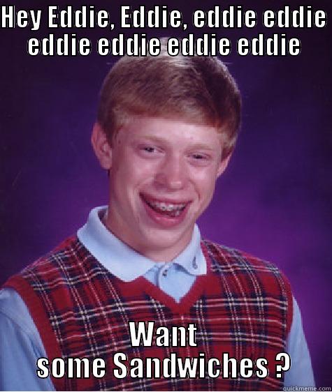 Conner Craft 54321 :P - HEY EDDIE, EDDIE, EDDIE EDDIE EDDIE EDDIE EDDIE EDDIE WANT SOME SANDWICHES ? Bad Luck Brian