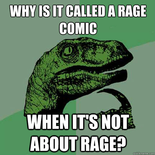 Why is it called a rage comic When it's not about rage? - Why is it called a rage comic When it's not about rage?  Philosoraptor