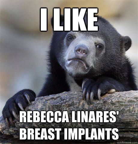 I like Rebecca Linares' breast implants  Confession Bear