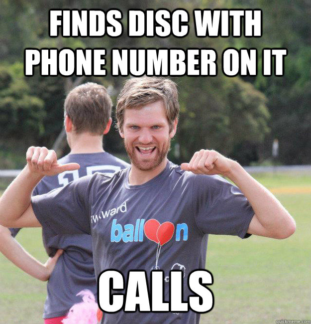 finds disc with phone number on it calls  Intermediate Male Ultimate Player