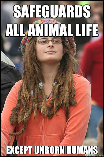 Safeguards all animal life Except unborn humans  College Liberal