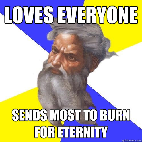 Loves everyone  Sends most to burn for eternity  Advice God