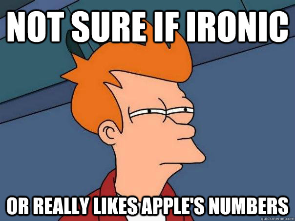 Not sure if ironic or really likes apple's numbers - Not sure if ironic or really likes apple's numbers  Futurama Fry